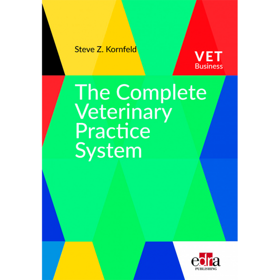 The Complete Veterinary Practice System, A Guide for Creating your Dream Practice and Career